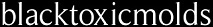 Black Toxic Molds